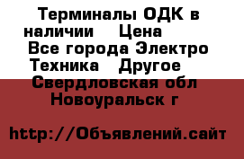 Терминалы ОДК в наличии. › Цена ­ 999 - Все города Электро-Техника » Другое   . Свердловская обл.,Новоуральск г.